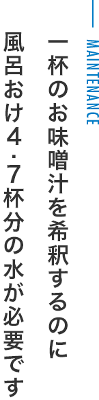 一杯のお味噌汁を希釈するのに 風呂おけ4.7杯分の水が必要です